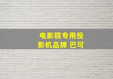 电影院专用投影机品牌 巴可